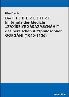 Die Fieberlehre im Schatz der Medizin „ZAXIRE-YE XARAZMSCHAHI“ des persischen Arztphilosophen Gorgani (1040-1136) von Fattahi,  Nika