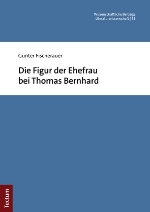 Die Figur der Ehefrau bei Thomas Bernhard von Fischerauer,  Günter