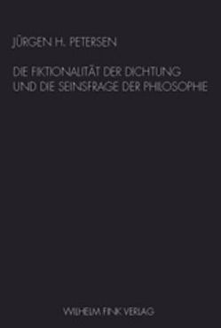 Die Fiktionalität der Dichtung und die Seinsfrage der Philosophie von Petersen,  Jürgen H.