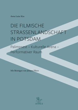 Die filmische Straßenlandschaft in Potsdam von Kiss,  Anna Luise, Pibert,  Johann
