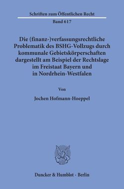 Die (finanz-)verfassungsrechtliche Problematik des BSHG-Vollzugs durch kommunale Gebietskörperschaften, von Hofmann-Hoeppel,  Jochen
