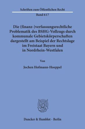 Die (finanz-)verfassungsrechtliche Problematik des BSHG-Vollzugs durch kommunale Gebietskörperschaften, von Hofmann-Hoeppel,  Jochen