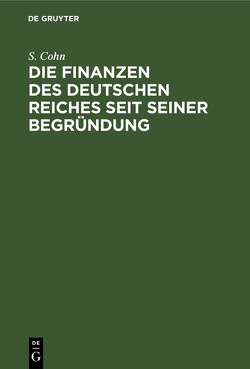 Die Finanzen des Deutschen Reiches seit seiner Begründung von Cohn,  S.