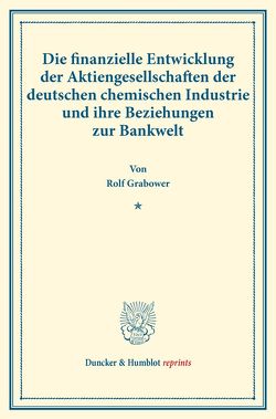 Die finanzielle Entwicklung der Aktiengesellschaften der deutschen chemischen Industrie und ihre Beziehungen zur Bankwelt. von Grabower,  Rolf