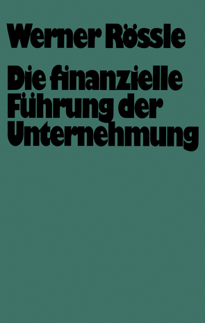 Die finanzielle Führung der Unternehmung von Rössle,  Werner