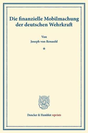 Die finanzielle Mobilmachung der deutschen Wehrkraft. von Renauld,  Joseph von