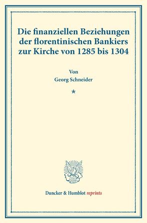 Die finanziellen Beziehungen der florentinischen Bankiers zur Kirche von 1285 bis 1304. von Schneider,  Georg