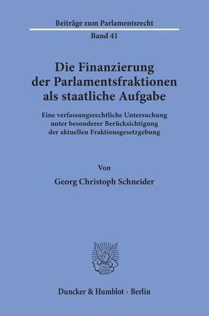 Die Finanzierung der Parlamentsfraktionen als staatliche Aufgabe. von Schneider,  Georg Christoph