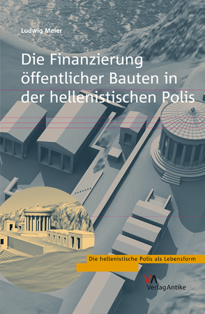 Die Finanzierung öffentlicher Bauten in der hellenistischen Polis von Meier,  Ludwig