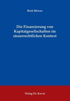 Die Finanzierung von Kapitalgesellschaften im steuerrechtlichen Kontext von Mewes,  Berit