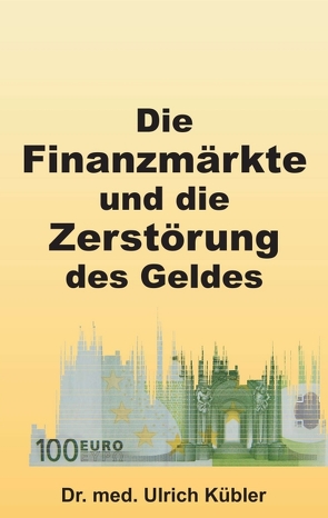 Die Finanzmärkte und die Zerstörung des Geldes von Kübler,  Dr. med Ulrich