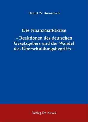 Die Finanzmarktkrise – Reaktionen des deutschen Gesetzgebers und der Wandel des Überschuldungsbegriffs – von Hornschuh,  Daniel W.