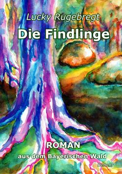 Die Findlinge – Roman aus dem Bayerischen Wald von Rugebregt,  Lucky