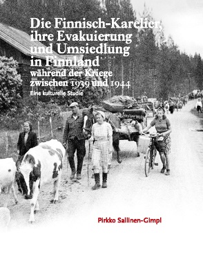 Die Finnisch-Karelier, ihre Evakuierung und Umsiedlung in Finnland während der Kriege zwischen 1939 und 1944 von Sallinen-Gimpl,  Pirkko