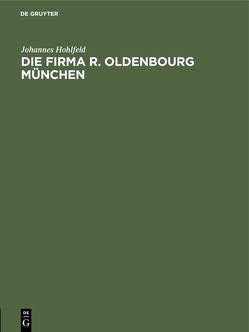 Die Firma R. Oldenbourg München von Hohlfeld,  Johannes