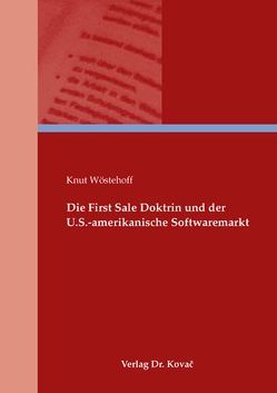 Die First Sale Doktrin und der U.S.-amerikanische Softwaremarkt von Wöstehoff,  Knut