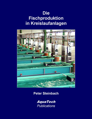Die Fischproduktion in Kreislaufanlagen von Steinbach,  Peter