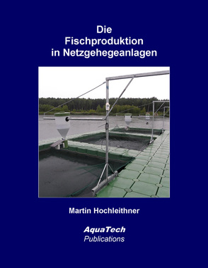 Die Fischproduktion in Netzgehegeanlagen von Hochleithner,  Martin