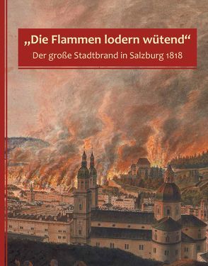 „Die Flammen lodern wütend“ von Baumgartner,  Jutta, Hiebl,  Ewald, Husty,  Peter, Kramml,  Peter F, Lang,  Johannes, Marx,  Erich, Mitterecker,  Thomas, Plasser,  Gerhard, Schaber,  Wilfried, Schnöll,  Eduard, Vidmer,  Harald, Weidenholzer,  Thomas, Weiß,  Alfred Stefan