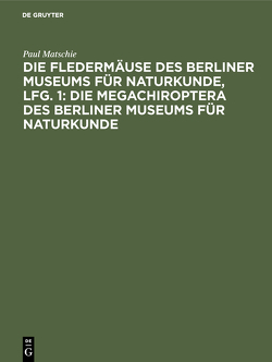 Die Fledermäuse des Berliner Museums für Naturkunde, Lfg. 1: Die Megachiroptera des Berliner Museums für Naturkunde von Matschie,  Paul