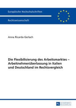 Die Flexibilisierung des Arbeitsmarktes – Arbeitnehmerüberlassung in Italien und Deutschland im Rechtsvergleich von Gerlach,  Anna Ricarda