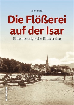 Die Flößerei auf der Isar von Blath,  Peter