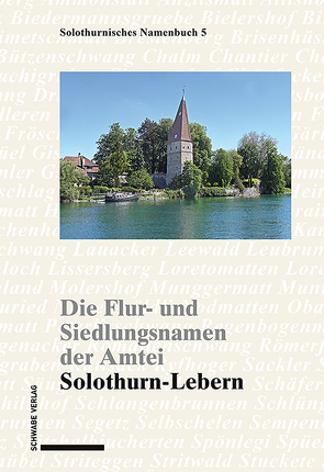 Die Flur- und Siedlungsnamen der Amtei Solothurn-Lebern von Hofmann-Wiggenhauser,  Beatrice, Reber,  Jacqueline, Schifferle,  Rebekka