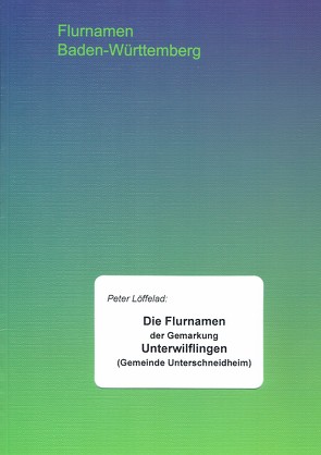 Die Flurnamen der Gemarkung Unterwilflingen (Gemeinde Unterschneidheim) von Löffelad,  Peter