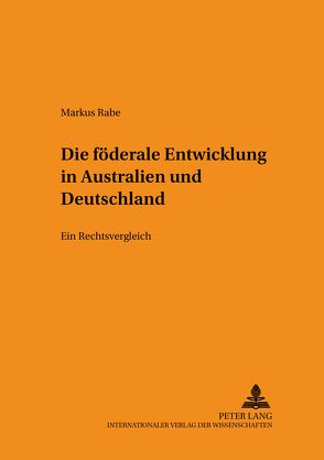 Die föderale Entwicklung in Australien und Deutschland von Rabe,  Markus