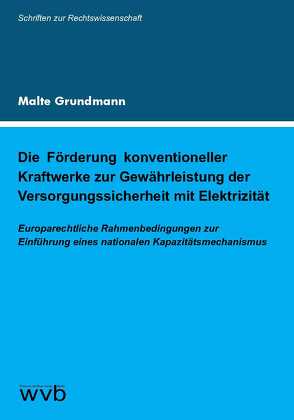 Die Förderung konventioneller Kraftwerke zur Gewährleistung der Versorgungs­sicherheit mit Elektrizität von Grundmann,  Malte