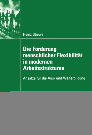 Die Förderung menschlicher Flexibilität in modernen Arbeitsstrukturen von Stiewe,  Heinz