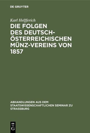 Die Folgen des deutsch-österreichischen Münz-Vereins von 1857 von Helfferich,  Karl