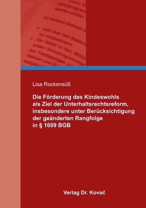 Die Förderung des Kindeswohls als Ziel der Unterhaltsrechtsreform, insbesondere unter Berücksichtigung der geänderten Rangfolge in § 1609 BGB von Rockensüß,  Lisa