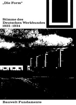 Die Form – Stimme des Deutschen Werkbundes 1925–1934 von Gloor,  Frank, Schwarz,  Felix