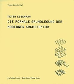 Die formale Grundlegung der modernen Architektur von Eisenman,  Peter, Oechslin,  Werner