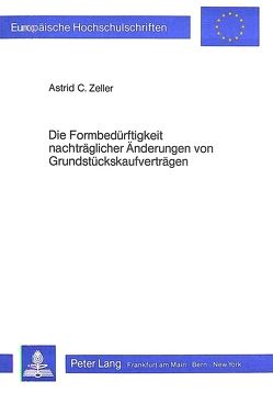 Die Formbedürftigkeit nachträglicher Änderungen von Grundstückskaufverträgen von Zeller,  Astrid C.