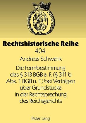 Die Formbestimmung des § 313 BGB a. F. (§ 311 b Abs. 1 BGB n. F.) bei Verträgen über Grundstücke in der Rechtsprechung des Reichsgerichts von Schwenk,  Andreas