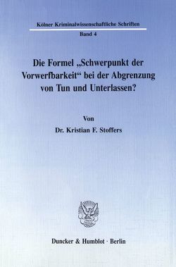 Die Formel „Schwerpunkt der Vorwerfbarkeit“ bei der Abgrenzung von Tun und Unterlassen? von Stoffers,  Kristian F.