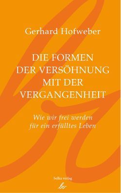 Die Formen der Versöhnung mit der Vergangenheit von Dr. Hofweber,  Gerhard