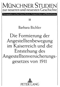 Die Formierung der Angestelltenbewegung im Kaiserreich und die Entstehung des Angestelltenversicherungsgesetzes von 1911 von Bichler,  Barbara