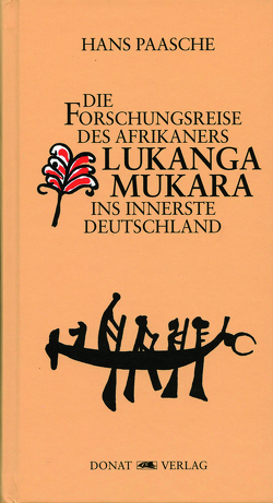 Die Forschungsreise des Afrikaners Lukanga Mukara ins innerste Deutschland von Donat,  Helmut, Fetscher,  Iring, Paasche,  Hans, Platner,  Geert