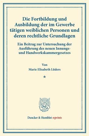 Die Fortbildung und Ausbildung der im Gewerbe tätigen weiblichen Personen und deren rechtliche Grundlagen. von Lüders,  Marie Elisabeth