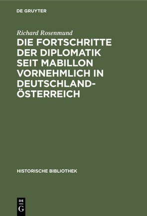 Die Fortschritte der Diplomatik seit Mabillon vornehmlich in Deutschland-Österreich von Rosenmund,  Richard