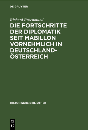 Die Fortschritte der Diplomatik seit Mabillon vornehmlich in Deutschland-Österreich von Rosenmund,  Richard