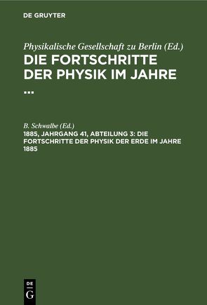 Die Fortschritte der Physik im Jahre … / Die Fortschritte der Physik der Erde im Jahre 1885 von Schwalbe,  B.