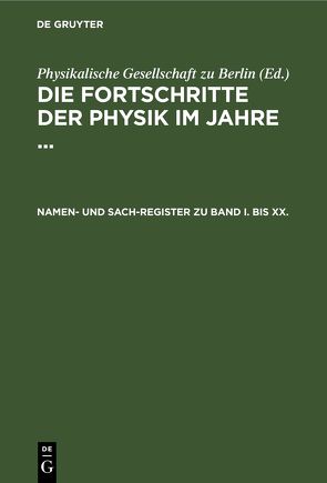 Die Fortschritte der Physik im Jahre … / Namen- und Sach-Register zu Band I. bis XX. von Barentin,  W.