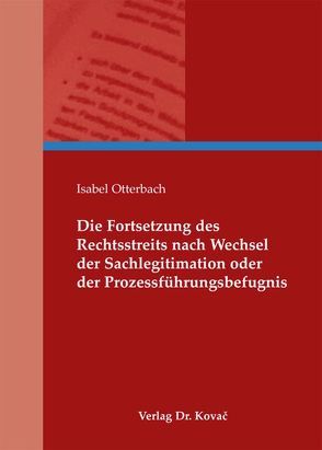 Die Fortsetzung des Rechtsstreits nach Wechsel der Sachlegitimation oder der Prozessführungsbefugnis von Otterbach,  Isabel