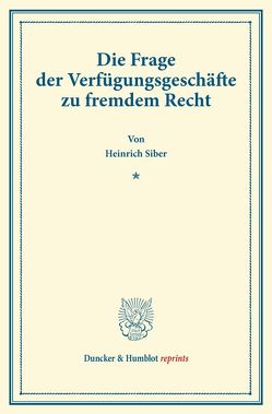 Die Frage der Verfügungsgeschäfte zu fremdem Recht. von Siber,  Heinrich