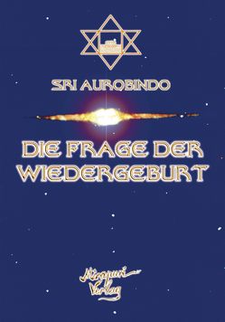 Die Frage der Wiedergeburt von Aurobindo,  Sri, Buchwald,  Anand, Montecrossa,  Michel