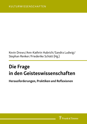 Die Frage in den Geisteswissenschaften von Drews,  Kevin, Hubrich,  Ann-Kathrin, Ludwig,  Sandra, Renker,  Stephan, Schütt,  Friederike